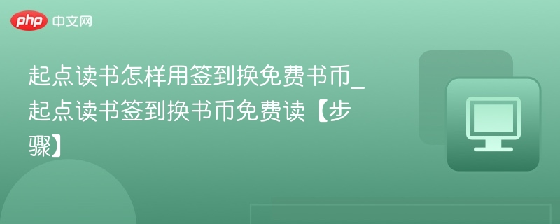 起点读书怎样用签到换免费书币_起点读书签到换书币免费读【步骤】