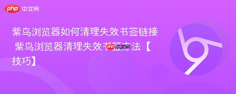 紫鸟浏览器如何清理失效书签链接 紫鸟浏览器清理失效书签方法【技巧】