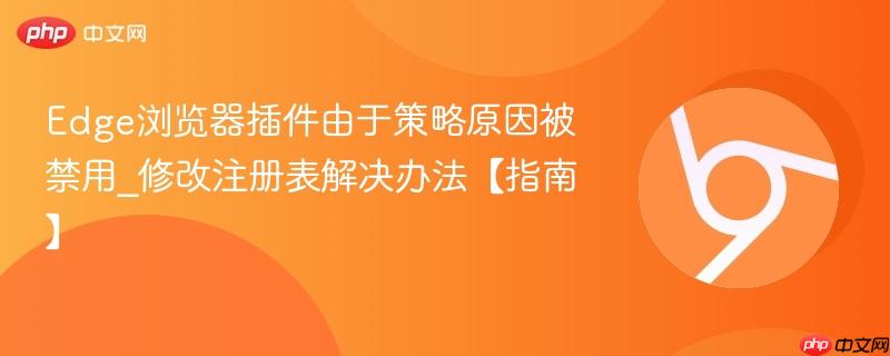 Edge浏览器插件由于策略原因被禁用_修改注册表解决办法【指南】